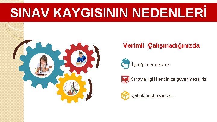 SINAV KAYGISININ NEDENLERİ Verimli Çalışmadığınızda İyi öğrenemezsiniz. Sınavla ilgili kendinize güvenmezsiniz. Çabuk unutursunuz…. 