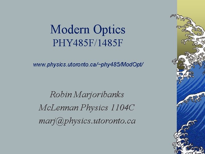 Modern Optics PHY 485 F/1485 F www. physics. utoronto. ca/~phy 485/Mod. Opt/ Robin Marjoribanks