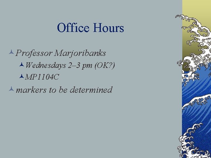 Office Hours ©Professor Marjoribanks ©Wednesdays 2– 3 pm (OK? ) ©MP 1104 C ©markers