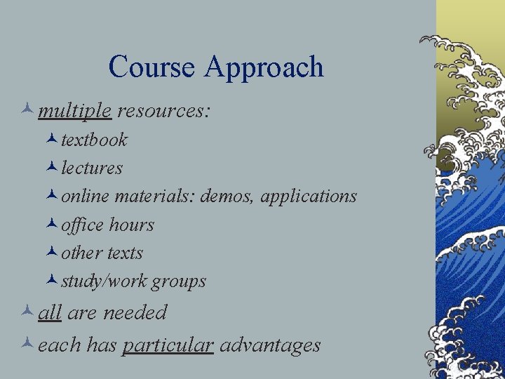 Course Approach ©multiple resources: ©textbook ©lectures ©online materials: demos, applications ©office hours ©other texts