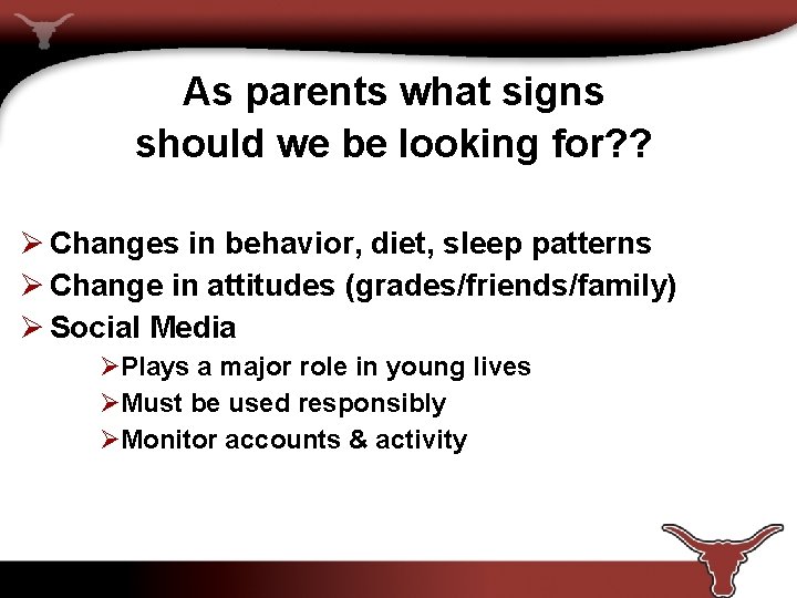 As parents what signs should we be looking for? ? Ø Changes in behavior,