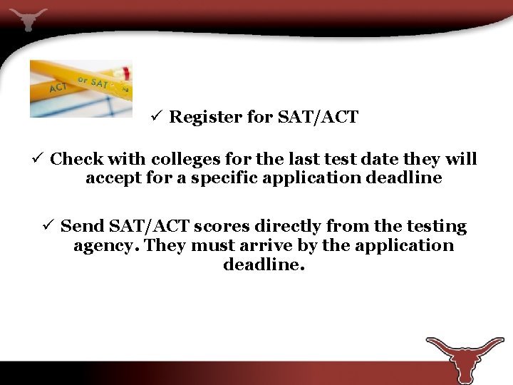 ü Register for SAT/ACT ü Check with colleges for the last test date they