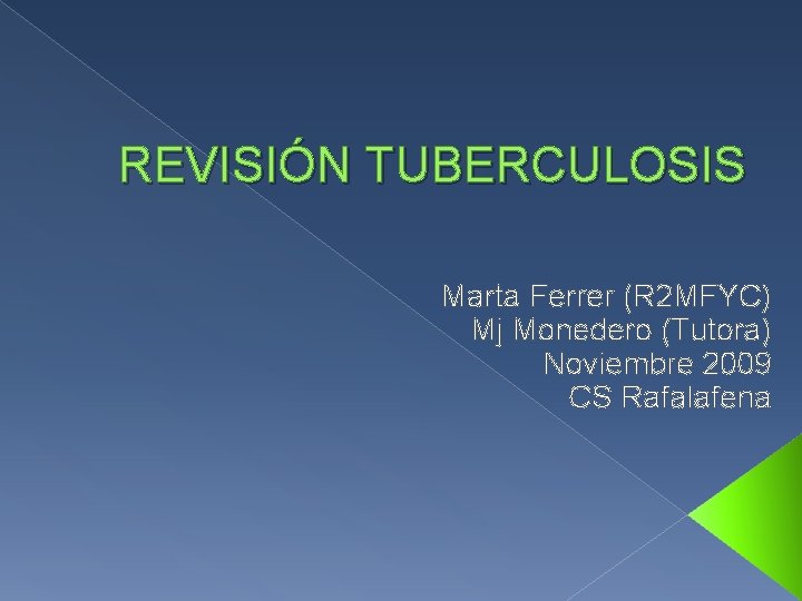 REVISIÓN TUBERCULOSIS Marta Ferrer (R 2 MFYC) Mj Monedero (Tutora) Noviembre 2009 CS Rafalafena