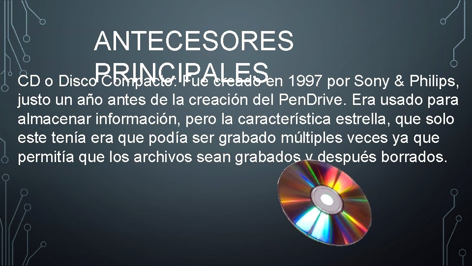 ANTECESORES CD o Disco. PRINCIPALES Compacto: Fue creado en 1997 por Sony & Philips, ANTECESORES CD o Disco. PRINCIPALES Compacto: Fue creado en 1997 por Sony & Philips,