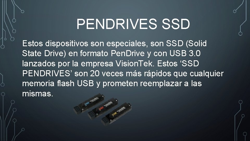 PENDRIVES SSD Estos dispositivos son especiales, son SSD (Solid State Drive) en formato Pen. PENDRIVES SSD Estos dispositivos son especiales, son SSD (Solid State Drive) en formato Pen.
