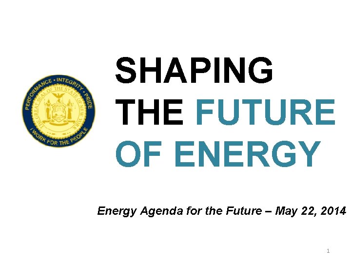 SHAPING THE FUTURE OF ENERGY Energy Agenda for the Future – May 22, 2014