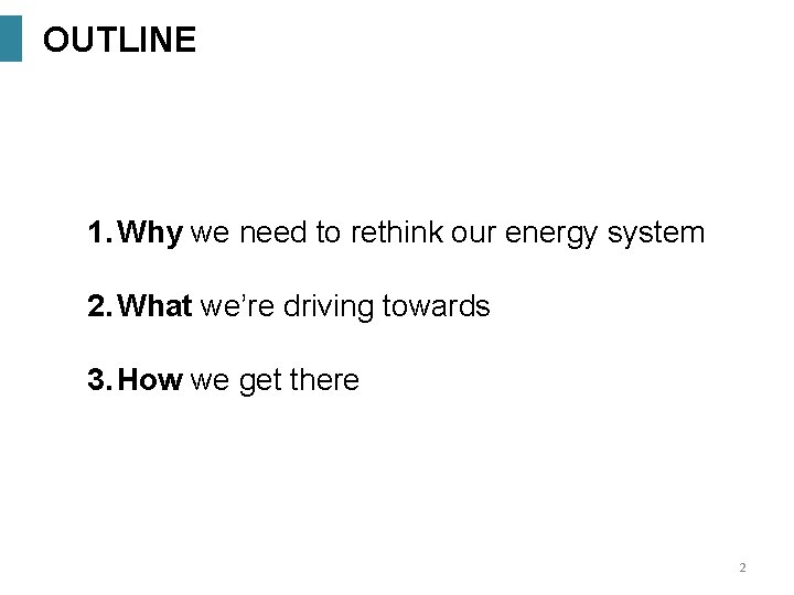 OUTLINE 1. Why we need to rethink our energy system 2. What we’re driving