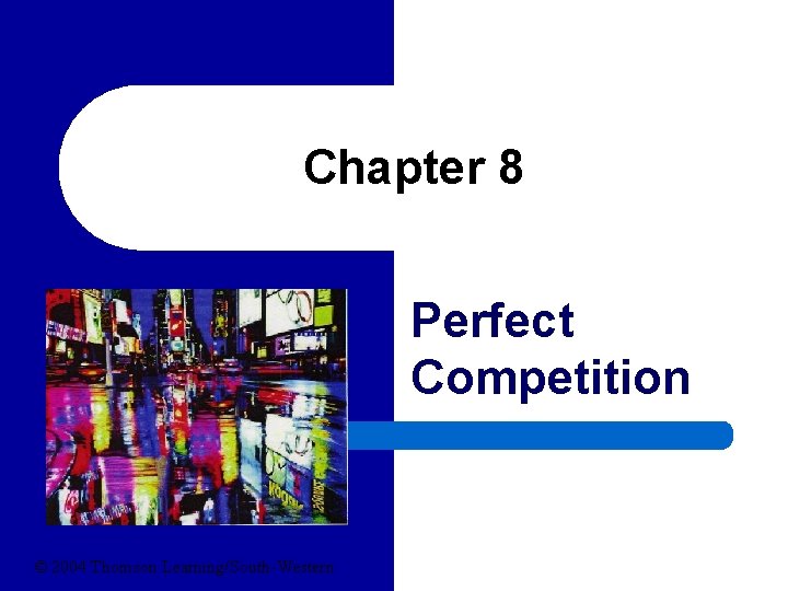 Chapter 8 Perfect Competition © 2004 Thomson Learning/South-Western 