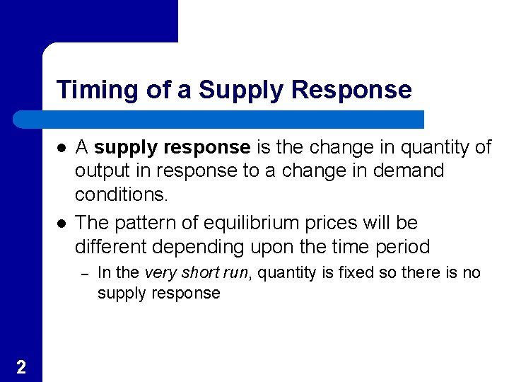 Timing of a Supply Response l l A supply response is the change in