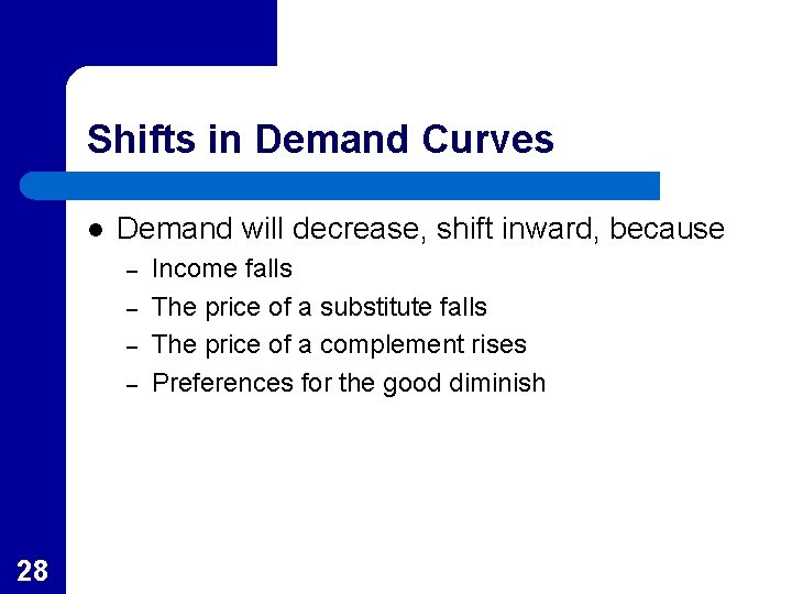 Shifts in Demand Curves l Demand will decrease, shift inward, because – – 28