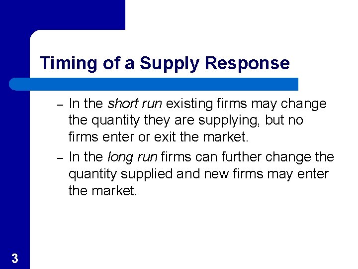 Timing of a Supply Response – – 3 In the short run existing firms