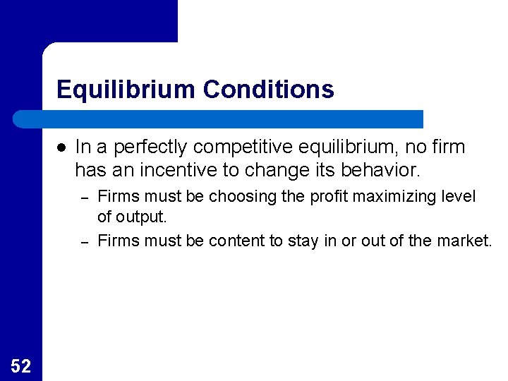 Equilibrium Conditions l In a perfectly competitive equilibrium, no firm has an incentive to