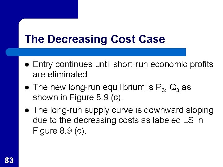 The Decreasing Cost Case l l l 83 Entry continues until short-run economic profits