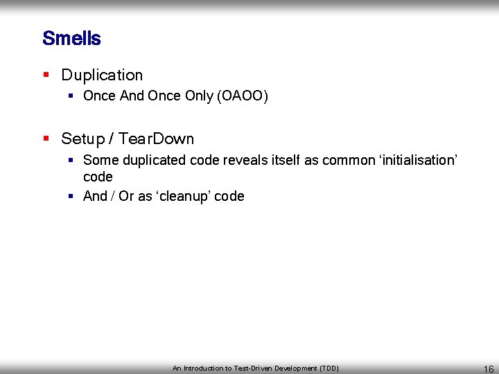 Smells § Duplication § Once And Once Only (OAOO) § Setup / Tear. Down
