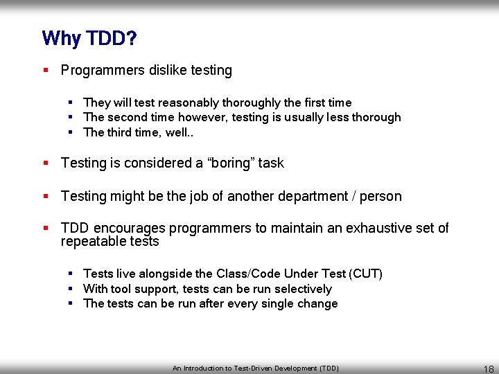 Why TDD? § Programmers dislike testing § They will test reasonably thoroughly the first