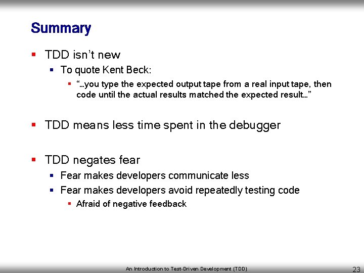 Summary § TDD isn’t new § To quote Kent Beck: § “…you type the