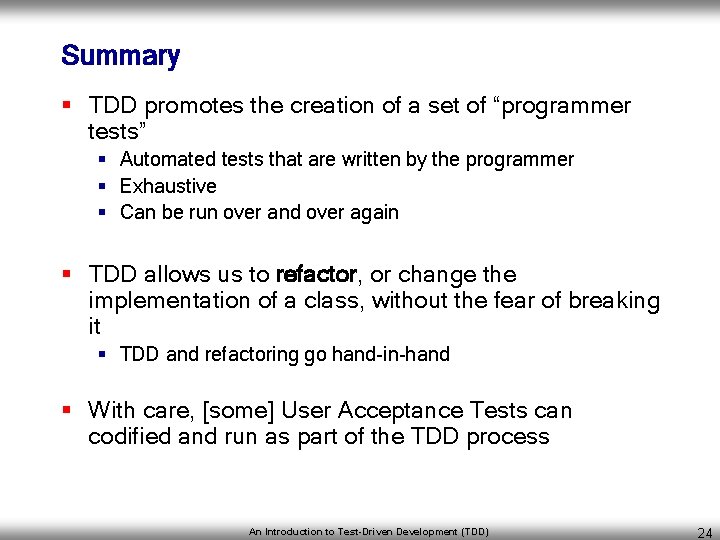 Summary § TDD promotes the creation of a set of “programmer tests” § Automated