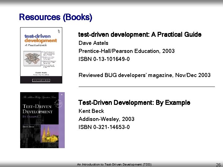 Resources (Books) test-driven development: A Practical Guide Dave Astels Prentice-Hall/Pearson Education, 2003 ISBN 0