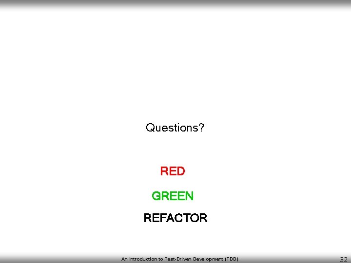 Questions? RED GREEN REFACTOR An Introduction to Test-Driven Development (TDD) 32 