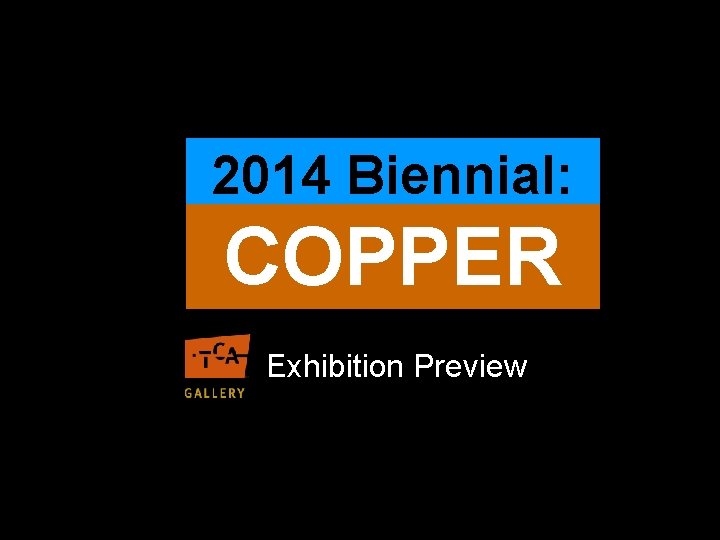 2014 Biennial: COPPER Exhibition Preview 