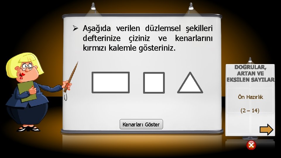 Ø Aşağıda verilen düzlemsel şekilleri defterinize çiziniz ve kenarlarını kırmızı kalemle gösteriniz. DOĞRULAR, ARTAN