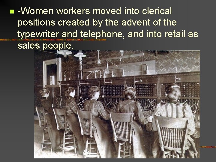 n -Women workers moved into clerical positions created by the advent of the typewriter