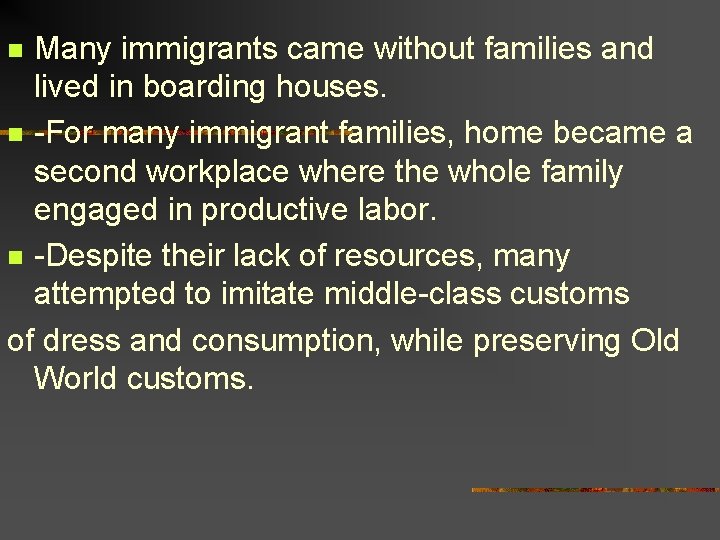 Many immigrants came without families and lived in boarding houses. n -For many immigrant