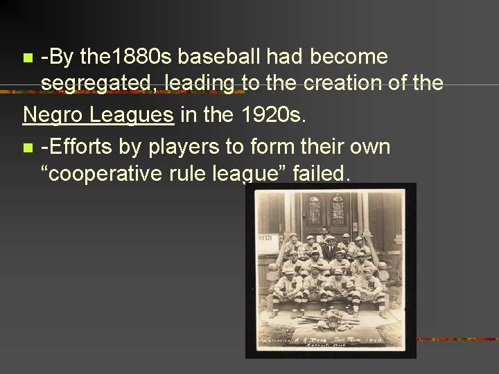 -By the 1880 s baseball had become segregated, leading to the creation of the