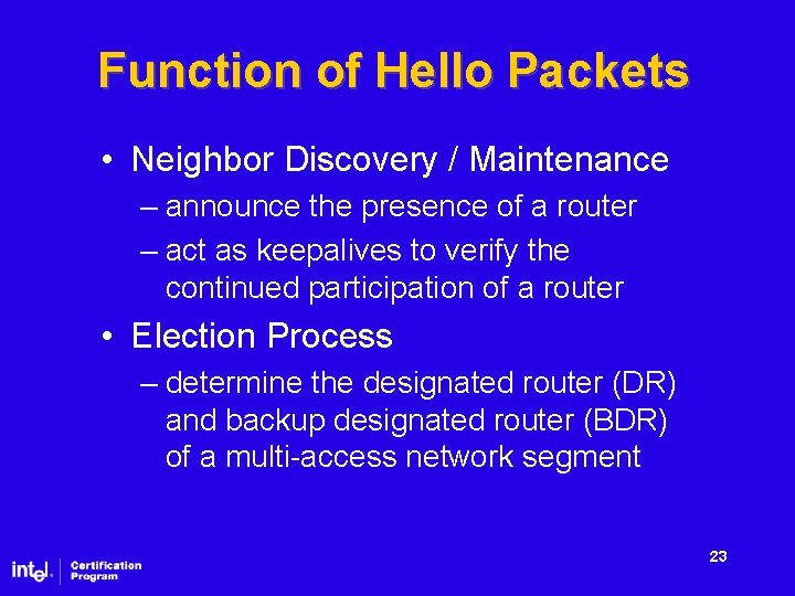 Function of Hello Packets • Neighbor Discovery / Maintenance – announce the presence of