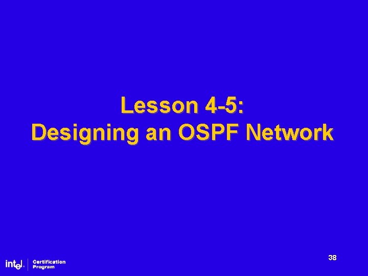 Lesson 4 -5: Designing an OSPF Network 38 