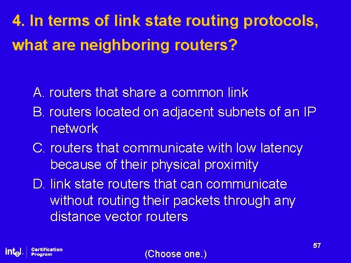 4. In terms of link state routing protocols, what are neighboring routers? A. routers