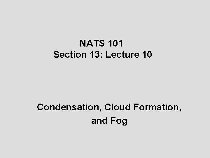 NATS 101 Section 13: Lecture 10 Condensation, Cloud Formation, and Fog 
