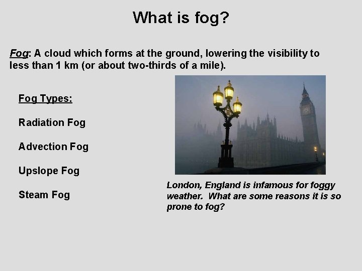 What is fog? Fog: A cloud which forms at the ground, lowering the visibility