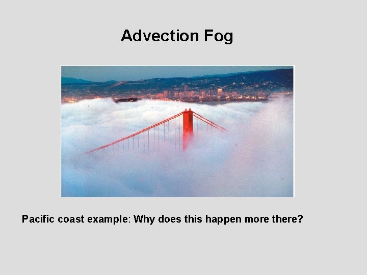 Advection Fog Pacific coast example: Why does this happen more there? 