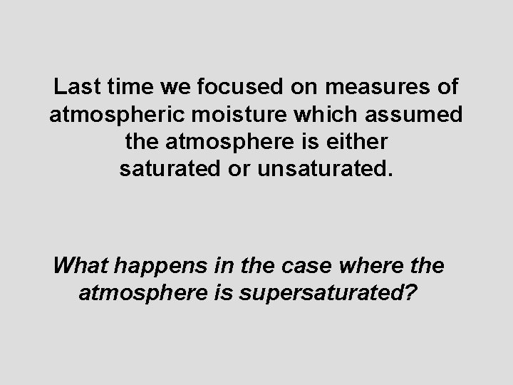 Last time we focused on measures of atmospheric moisture which assumed the atmosphere is