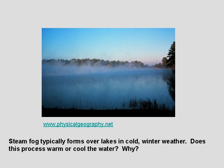 www. physicalgeography. net Steam fog typically forms over lakes in cold, winter weather. Does
