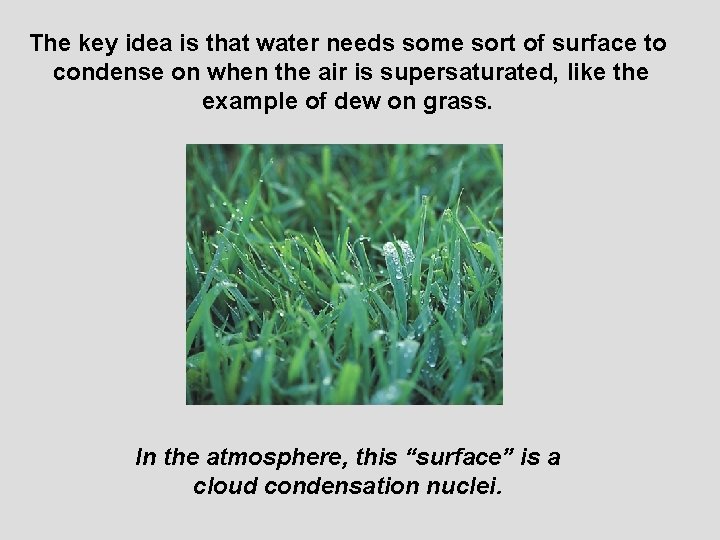 The key idea is that water needs some sort of surface to condense on
