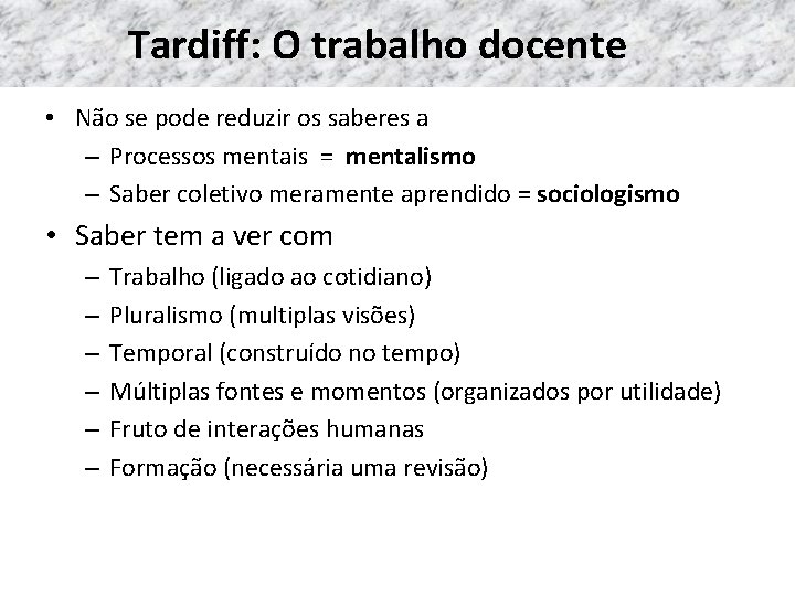 Tardiff: O trabalho docente • Não se pode reduzir os saberes a – Processos