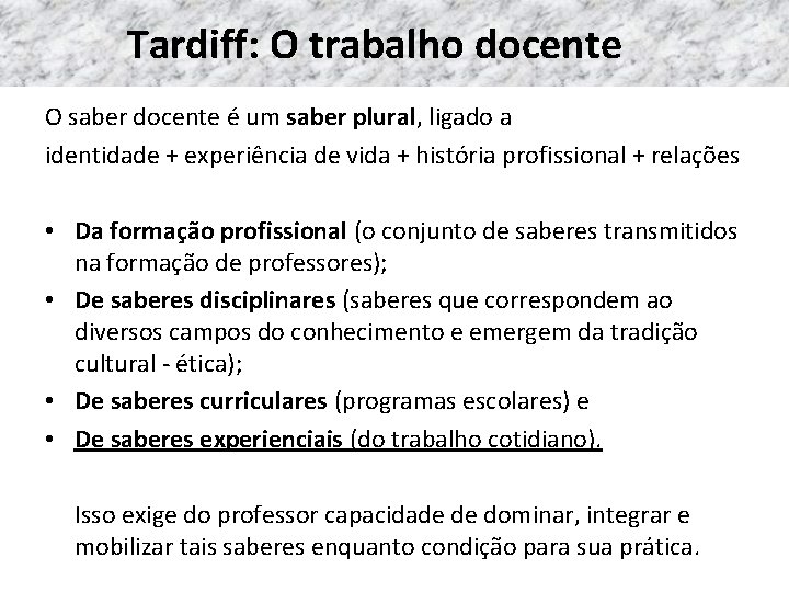 Tardiff: O trabalho docente O saber docente é um saber plural, ligado a identidade