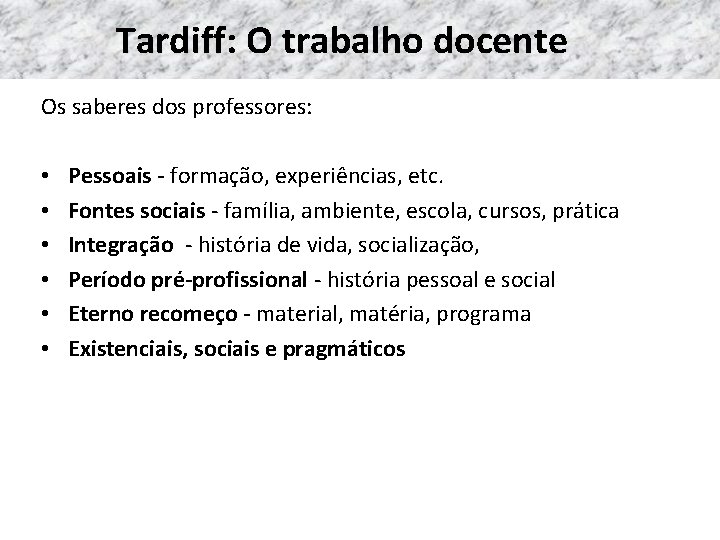 Tardiff: O trabalho docente Os saberes dos professores: • • • Pessoais - formação,