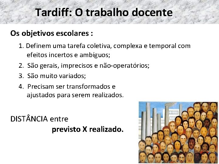 Tardiff: O trabalho docente Os objetivos escolares : 1. Definem uma tarefa coletiva, complexa