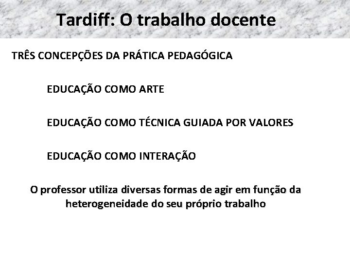 Tardiff: O trabalho docente TRÊS CONCEPÇÕES DA PRÁTICA PEDAGÓGICA EDUCAÇÃO COMO ARTE EDUCAÇÃO COMO