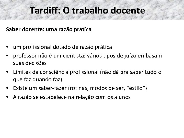 Tardiff: O trabalho docente Saber docente: uma razão prática • um profissional dotado de