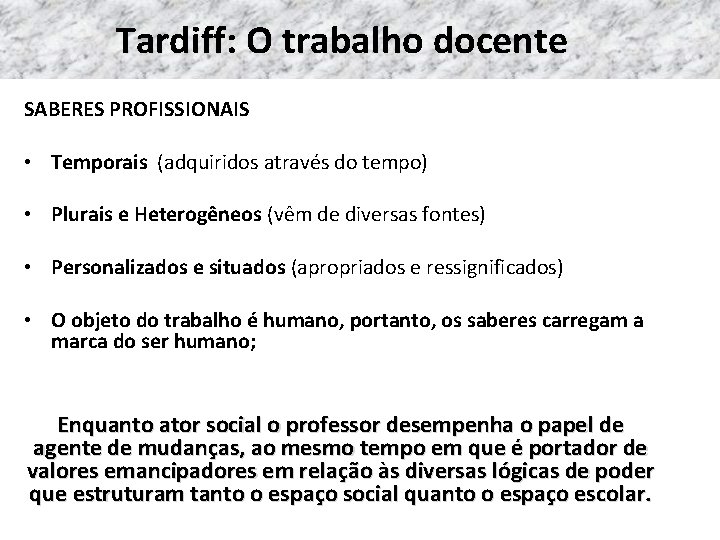 Tardiff: O trabalho docente SABERES PROFISSIONAIS • Temporais (adquiridos através do tempo) • Plurais