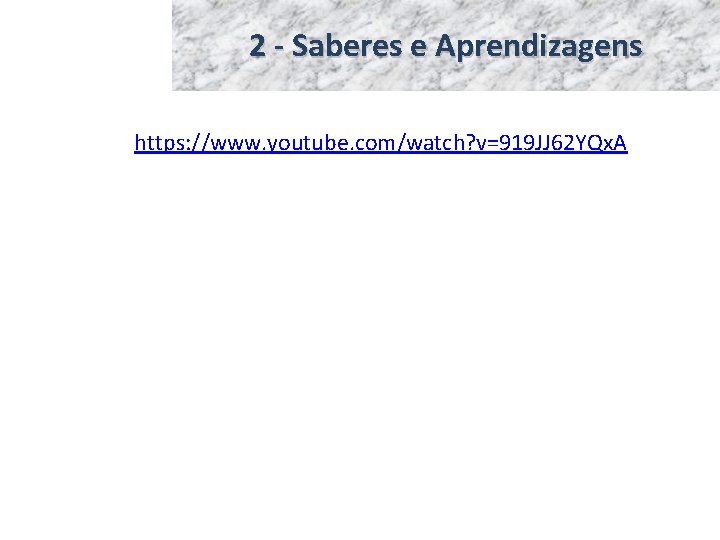 2 - Saberes e Aprendizagens https: //www. youtube. com/watch? v=919 JJ 62 YQx. A