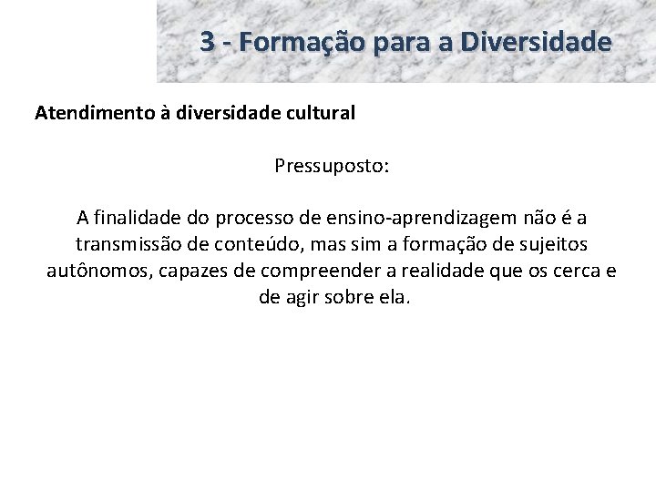 3 - Formação para a Diversidade Atendimento à diversidade cultural Pressuposto: A finalidade do