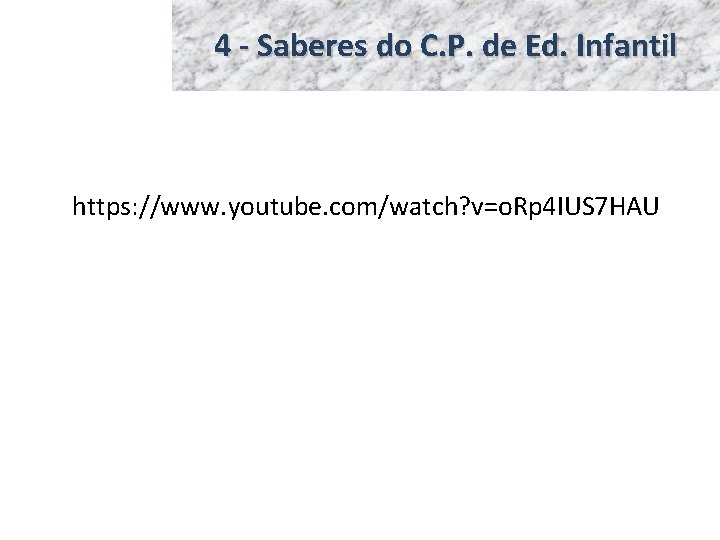 4 - Saberes do C. P. de Ed. Infantil https: //www. youtube. com/watch? v=o.