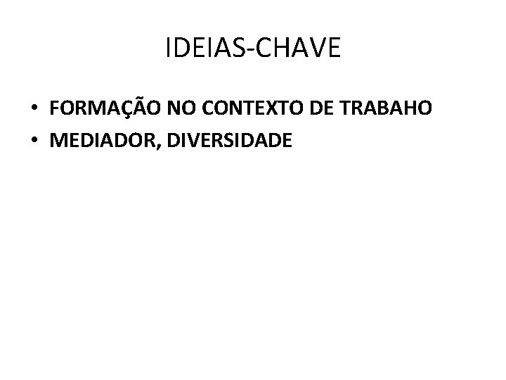 IDEIAS-CHAVE • FORMAÇÃO NO CONTEXTO DE TRABAHO • MEDIADOR, DIVERSIDADE 