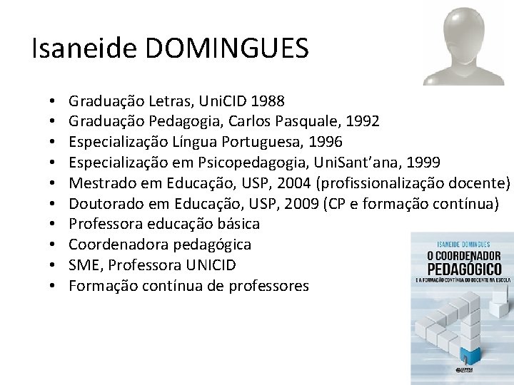 Isaneide DOMINGUES • • • Graduação Letras, Uni. CID 1988 Graduação Pedagogia, Carlos Pasquale,