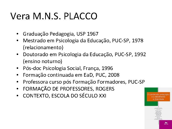 Vera M. N. S. PLACCO • Graduação Pedagogia, USP 1967 • Mestrado em Psicologia